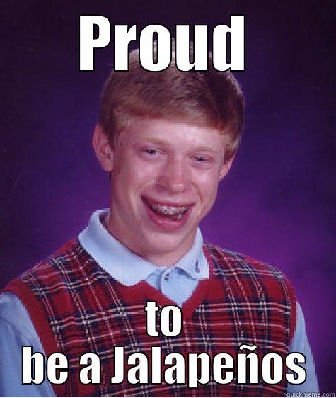 PROUD TO BE A JALAPEÑOS Bad Luck Brian