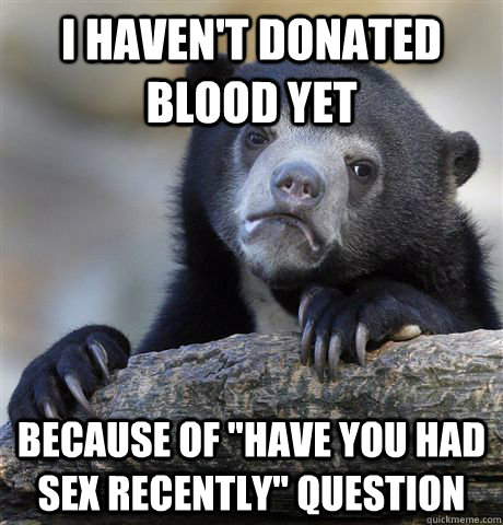 I haven't donated blood yet because of 