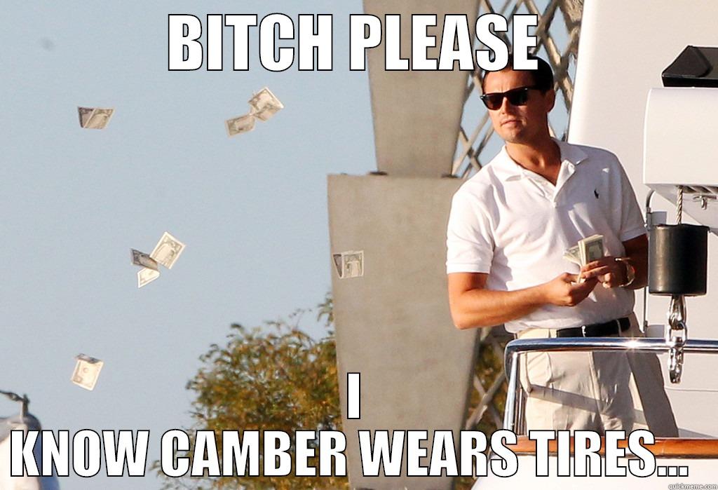 BITCH PLEASE I KNOW CAMBER WEARS TIRES...  Misc