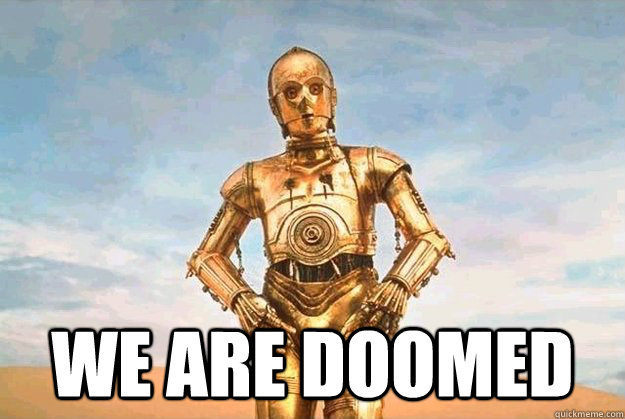  We are doomed -  We are doomed  Pessimistic C3PO