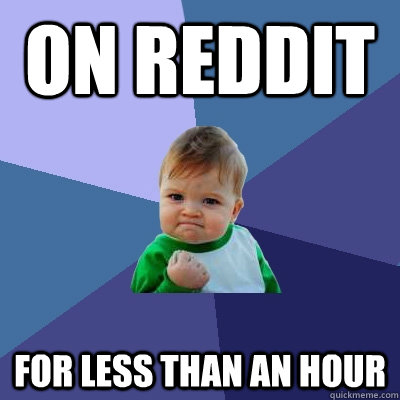 On Reddit For less than an hour  Success Kid