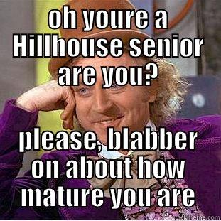 thot thot - OH YOURE A HILLHOUSE SENIOR ARE YOU? PLEASE, BLABBER ON ABOUT HOW MATURE YOU ARE Condescending Wonka