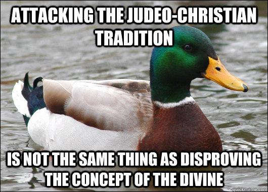 attacking the judeo-christian tradition is not the same thing as disproving the concept of the divine  Actual Advice Mallard