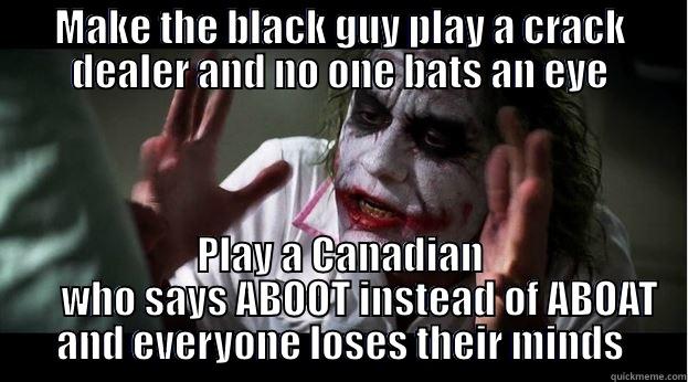 MAKE THE BLACK GUY PLAY A CRACK DEALER AND NO ONE BATS AN EYE PLAY A CANADIAN      WHO SAYS ABOOT INSTEAD OF ABOAT AND EVERYONE LOSES THEIR MINDS Joker Mind Loss