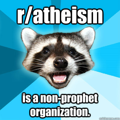 r/atheism  is a non-prophet organization.  Lame Pun Coon