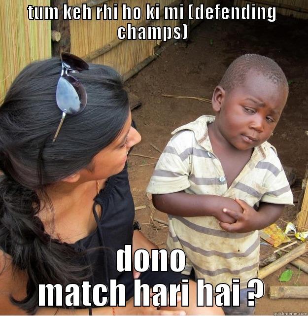 TUM KEH RHI HO KI MI (DEFENDING CHAMPS) DONO MATCH HARI HAI ? Skeptical Third World Kid