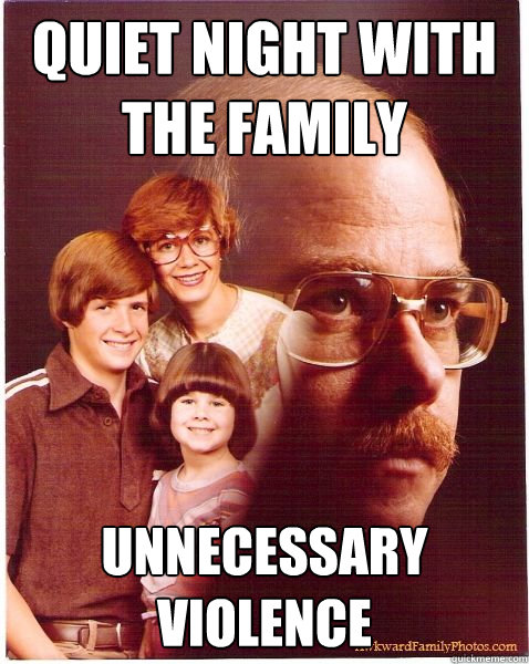 Quiet Night With The Family Unnecessary Violence   Vengeance Dad