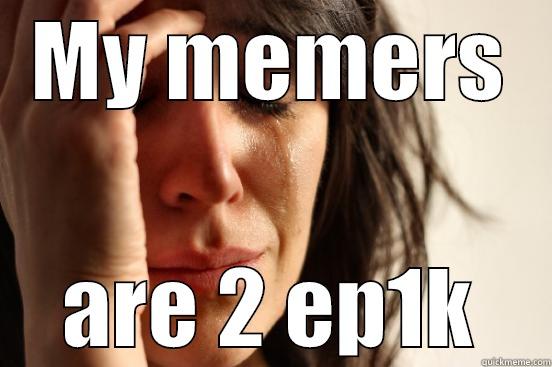 MY MEMERS ARE 2 EP1K First World Problems