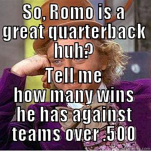 SO, ROMO IS A GREAT QUARTERBACK HUH? TELL ME HOW MANY WINS HE HAS AGAINST TEAMS OVER .500 Condescending Wonka