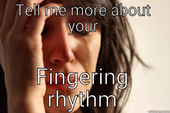 TELL ME MORE ABOUT YOUR FINGERING RHYTHM First World Problems
