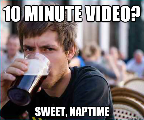 10 minute video? Sweet, naptime - 10 minute video? Sweet, naptime  Lazy College Senior