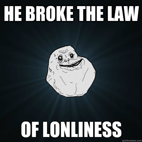he broke the law of lonliness - he broke the law of lonliness  Forever Alone