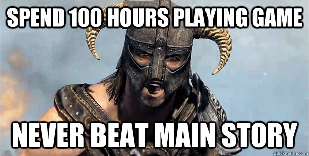 Spend 100 hours playing game Never beat main story  Skyrim time wasting