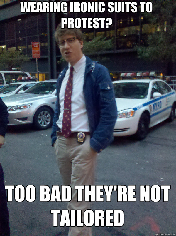 Wearing ironic Suits to protest? too bad they're not tailored  Hipster Cop