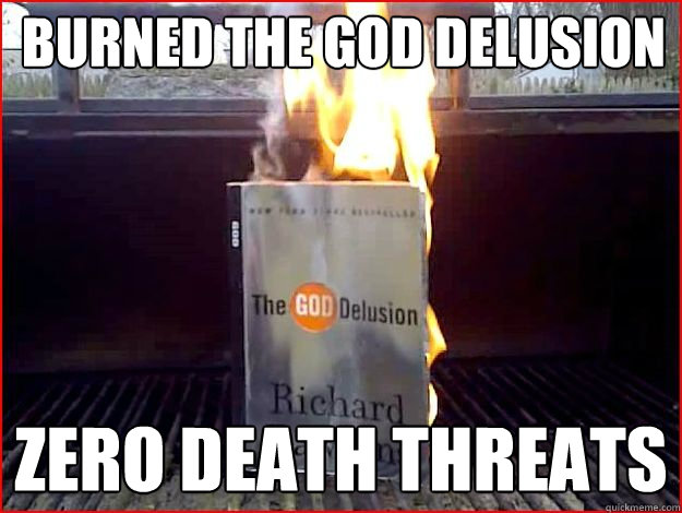  Burned the God Delusion Zero death threats -  Burned the God Delusion Zero death threats  Burned The God Delusion