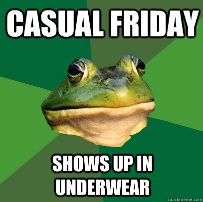 casual friday shows up in underwear  Foul Bachelor Frog