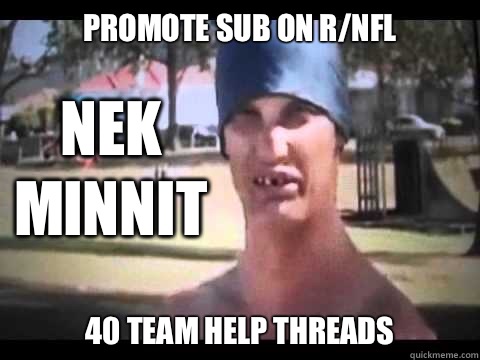 PROMOTE SUB ON R/NFL 40 Team Help Threads Nek minnit - PROMOTE SUB ON R/NFL 40 Team Help Threads Nek minnit  Nek Minnit