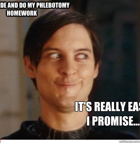 come inside and do my phlebotomy homework it's really easy! 
i promise.... - come inside and do my phlebotomy homework it's really easy! 
i promise....  Creepy Tobey Maguire