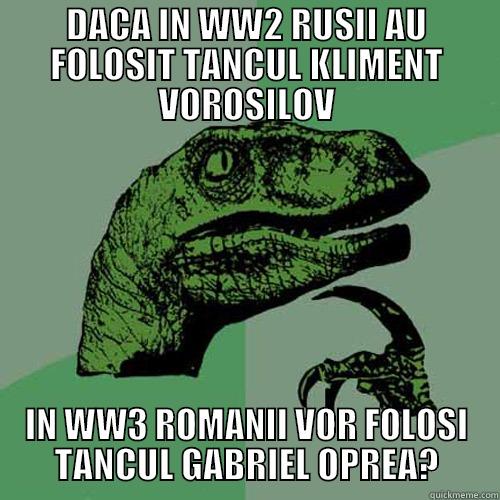 DACA IN WW2 RUSII AU FOLOSIT TANCUL KLIMENT VOROSILOV IN WW3 ROMANII VOR FOLOSI TANCUL GABRIEL OPREA? Philosoraptor