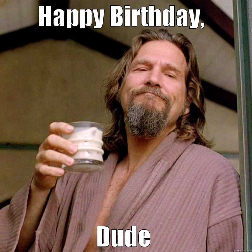 the dude birthday - HAPPY BIRTHDAY,  DUDE Misc