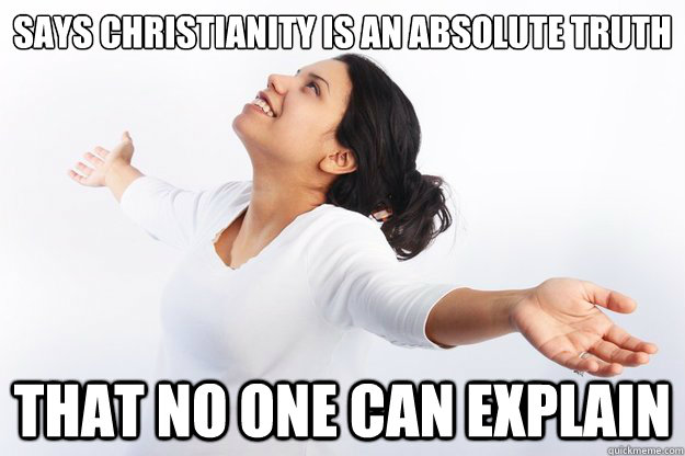 Says christianity is an absolute truth That no one can explain - Says christianity is an absolute truth That no one can explain  Contradicting Christian Girl