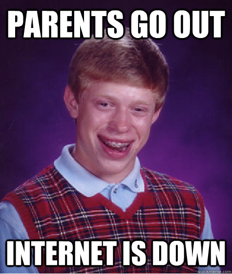 Parents go out Internet is down  Bad Luck Brian