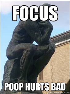 focus POOP hurts bad  The Thinker