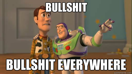 Bullshit bullshit everywhere  Everywhere