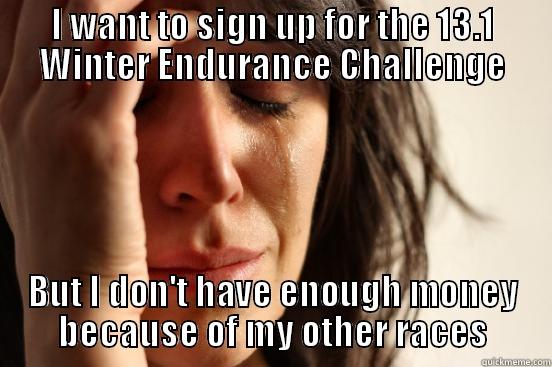I WANT TO SIGN UP FOR THE 13.1 WINTER ENDURANCE CHALLENGE BUT I DON'T HAVE ENOUGH MONEY BECAUSE OF MY OTHER RACES First World Problems