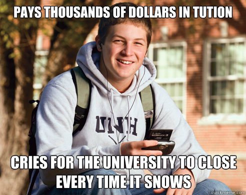 pays thousands of dollars in tution cries for the university to close every time it snows  College Freshman