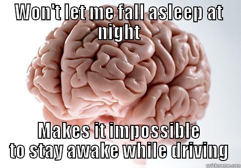 WON'T LET ME FALL ASLEEP AT NIGHT MAKES IT IMPOSSIBLE TO STAY AWAKE WHILE DRIVING Scumbag Brain