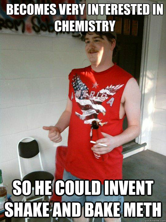 becomes very interested in chemistry so he could invent shake and bake meth  Redneck Randal