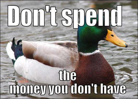 DON'T SPEND  THE MONEY YOU DON'T HAVE Actual Advice Mallard