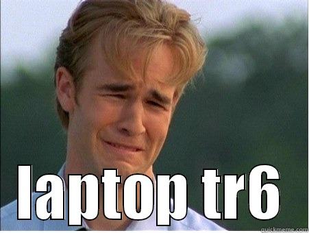  LAPTOP TR6 1990s Problems