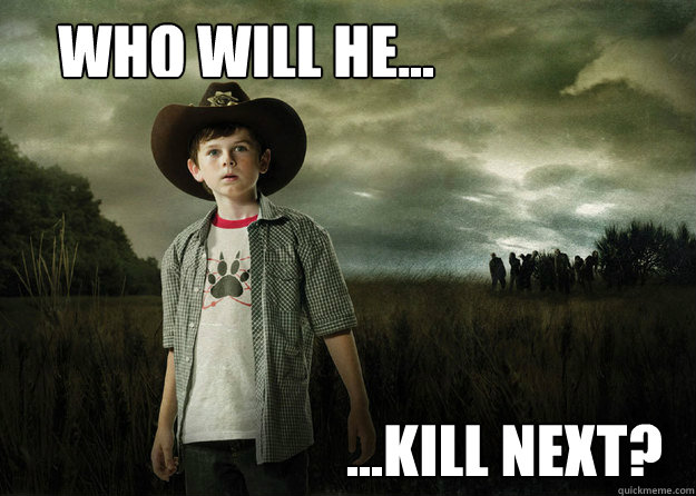 WHO WILL HE... ...KILL NEXT?  Carl Grimes Walking Dead