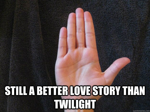  still a better love story than twilight  Right Hand