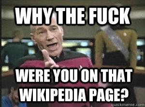 why THE FUCK were you on that wikipedia page?  Annoyed Picard