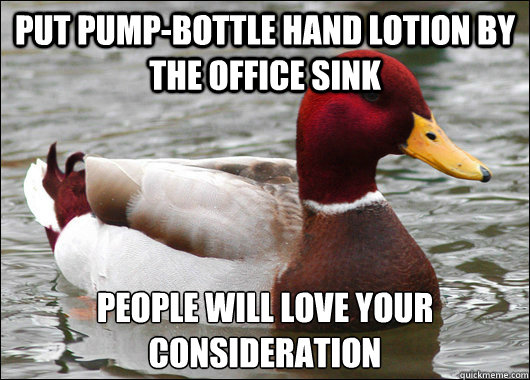 Put pump-bottle hand lotion by the office sink people will love your consideration  Malicious Advice Mallard