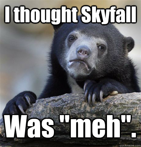 I thought Skyfall Was 
