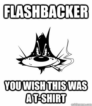 Flashbacker You wish this was a t-shirt  