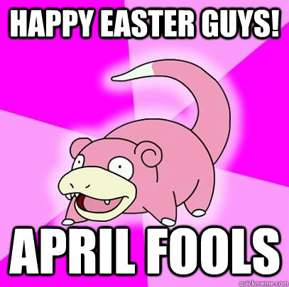 happy easter guys! april fools  Slowpoke