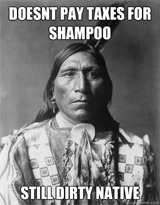 DOESNT PAY TAXES FOR SHAMPOO STILL DIRTY NATIVE  Vengeful Native American