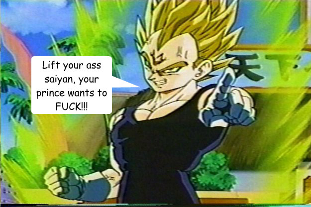 Lift your ass saiyan, your prince wants to FUCK!!!  