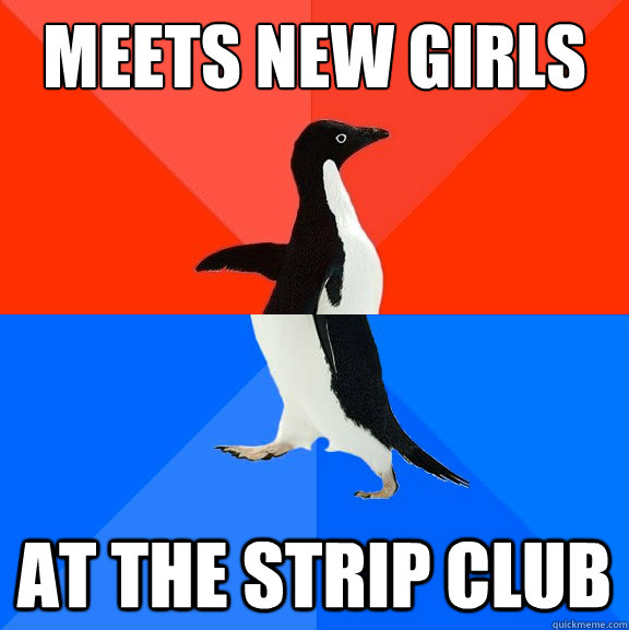 meets new girls at the strip club  Socially Awesome Awkward Penguin