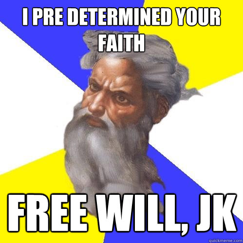 i pre determined your faith free will, jk  Advice God