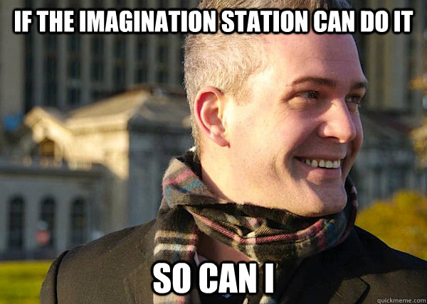 if the imagination station can do it so can i  White Entrepreneurial Guy
