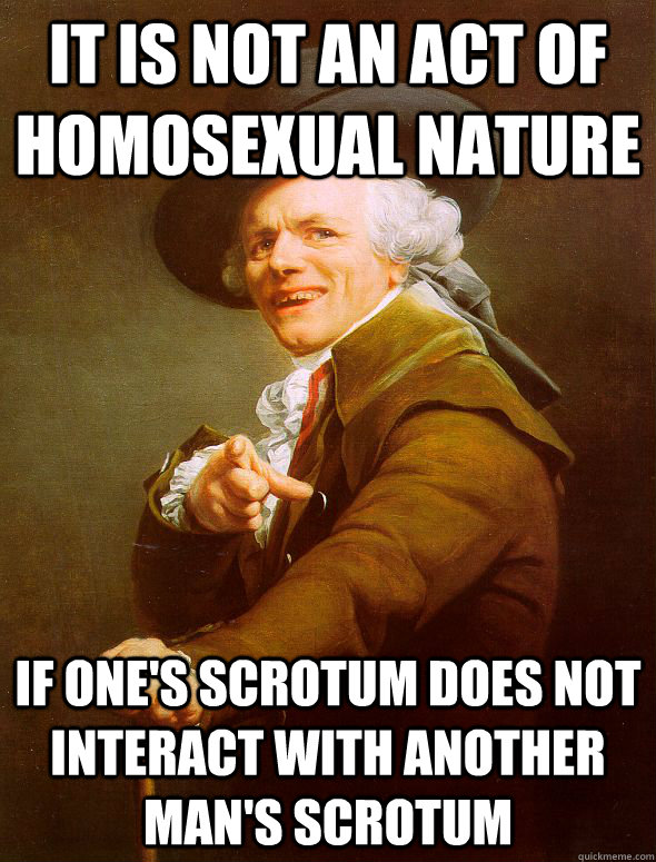 It is not an act of homosexual nature If one's scrotum does not interact with another man's scrotum  Joseph Ducreux