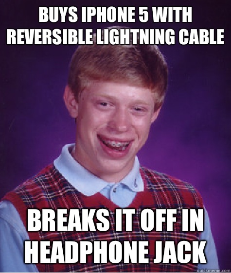 Buys iPhone 5 with reversible lightning cable  Breaks it off in headphone jack - Buys iPhone 5 with reversible lightning cable  Breaks it off in headphone jack  Bad Luck Brian