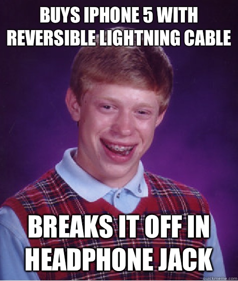 Buys iPhone 5 with reversible lightning cable  Breaks it off in headphone jack  Bad Luck Brian