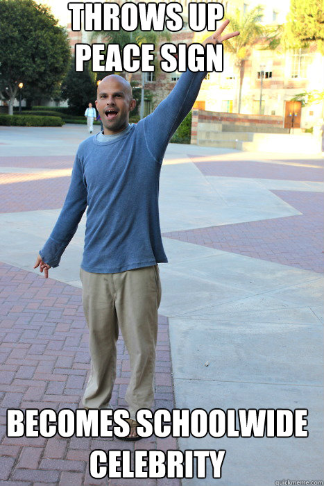 Throws up 
peace sign Becomes schoolwide celebrity - Throws up 
peace sign Becomes schoolwide celebrity  UCLA Peace Guy